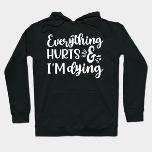 Everything Hurts and I'm Dying Fitness Workout Funny Hoodie